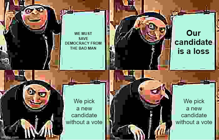 Gru Saving democracy | WE MUST SAVE DEMOCRACY FROM THE BAD MAN; Our candidate is a loss; We pick a new candidate without a vote; We pick a new candidate without a vote | image tagged in memes,gru's plan | made w/ Imgflip meme maker