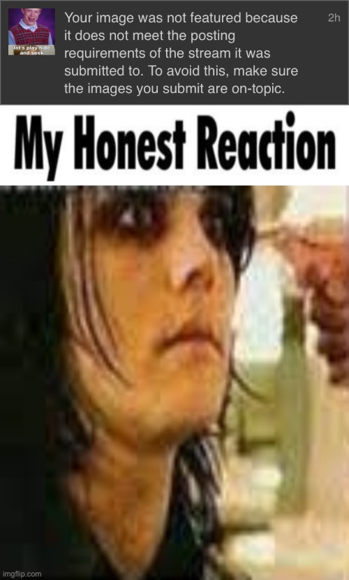 Me, who just tried to post a meme about my OCs in the OC stream: | image tagged in gerard way honest reaction | made w/ Imgflip meme maker