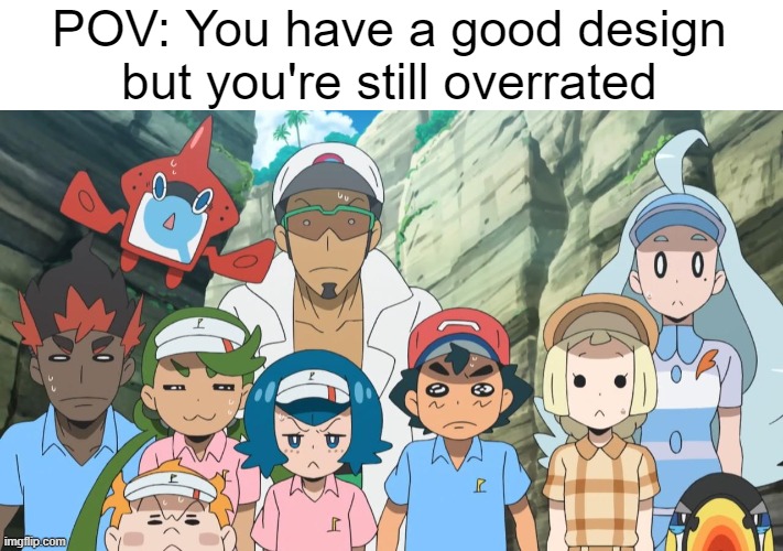 Pokemon Sun and Moon meme | POV: You have a good design but you're still overrated | image tagged in ash's friends in pok mon sun and moon speechless,pokemon,pokemon memes,memes | made w/ Imgflip meme maker