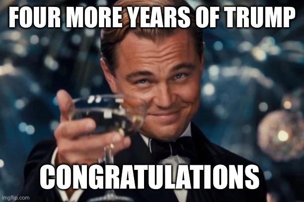 …with Biden dropping out of the race | FOUR MORE YEARS OF TRUMP; CONGRATULATIONS | image tagged in memes,leonardo dicaprio cheers | made w/ Imgflip meme maker