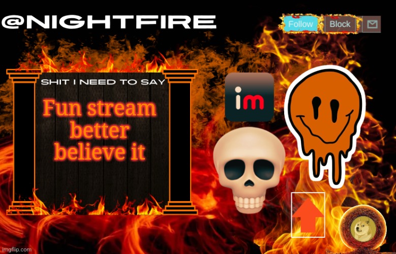 Nightfire's Announcement Template | Fun stream better believe it | image tagged in nightfire's announcement template | made w/ Imgflip meme maker