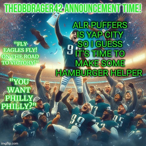 thedbdrager42s eagles Superbowl temp: | ALR PUFFERS IS YAP CITY SO I GUESS IT'S TIME TO MAKE SOME HAMBURGER HELPER | image tagged in thedbdrager42s eagles superbowl temp | made w/ Imgflip meme maker