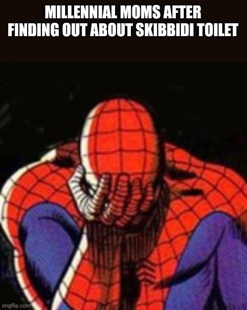 Sad Spiderman | MILLENNIAL MOMS AFTER FINDING OUT ABOUT SKIBBIDI TOILET | image tagged in memes,sad spiderman,spiderman | made w/ Imgflip meme maker