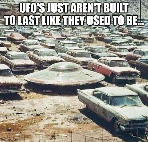 Saucer DeVille | UFO'S JUST AREN'T BUILT TO LAST LIKE THEY USED TO BE... | image tagged in old school,ufos,classic car,aliens | made w/ Imgflip meme maker