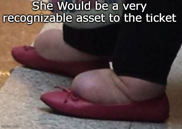 She Would be a very recognizable asset to the ticket | made w/ Imgflip meme maker