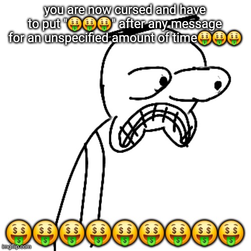 get rekt lmao | you are now cursed and have to put "🤑🤑🤑" after any message for an unspecified amount of time🤑🤑🤑; 🤑🤑🤑🤑🤑🤑🤑🤑🤑 | image tagged in certified bruh moment | made w/ Imgflip meme maker