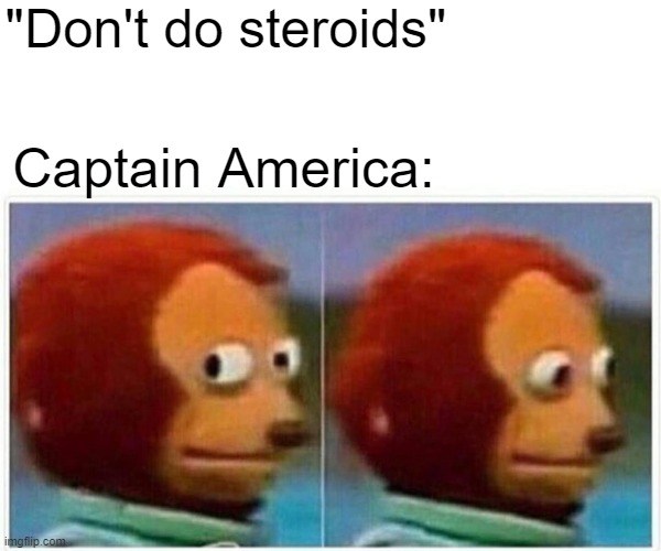 Monkey Puppet | "Don't do steroids"; Captain America: | image tagged in memes,monkey puppet | made w/ Imgflip meme maker