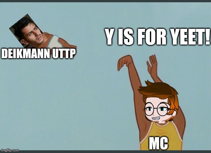 This was made the same day as the Deikmann UTTP incident (July 21, 2024, by the way another unsubmitted image) | Y IS FOR YEET! DEIKMANN UTTP; MC | image tagged in baby yeet,mc,deikmann uttp | made w/ Imgflip meme maker