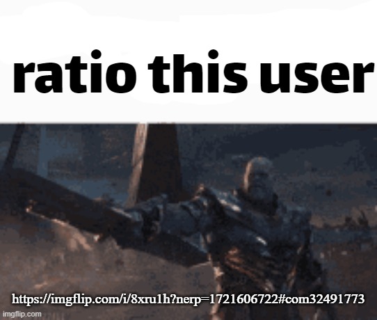 ratio this user | https://imgflip.com/i/8xru1h?nerp=1721606722#com32491773 | image tagged in ratio this user | made w/ Imgflip meme maker