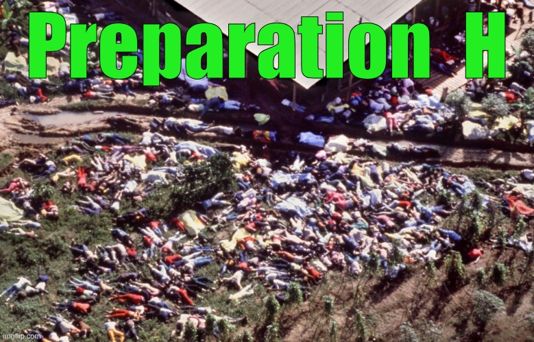 Jonestown mass suicide | Preparation  H | image tagged in jonestown mass suicide | made w/ Imgflip meme maker