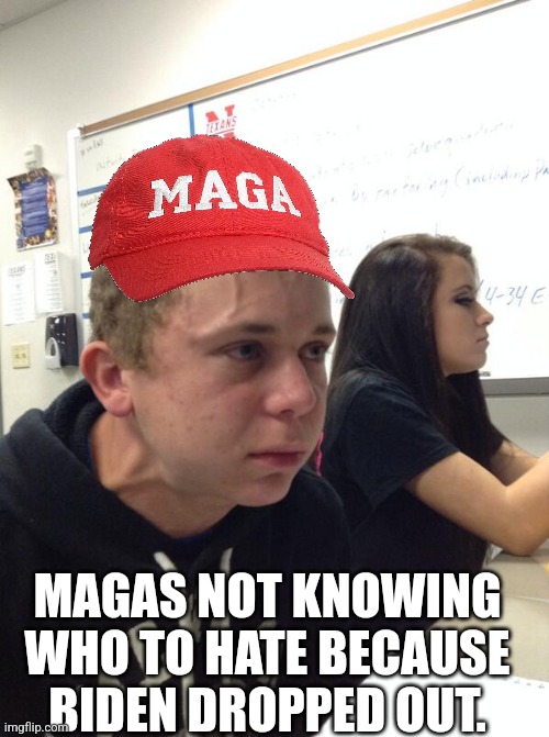 Maga hate | MAGAS NOT KNOWING WHO TO HATE BECAUSE BIDEN DROPPED OUT. | image tagged in conservative,trump supporter,never trump,maga,donald trump,republican | made w/ Imgflip meme maker
