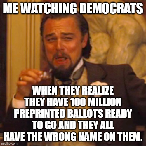 Isn't that bad for the environment to cut down so many trees, then burn the fake ballots just to turn around and do it again? | ME WATCHING DEMOCRATS; WHEN THEY REALIZE THEY HAVE 100 MILLION PREPRINTED BALLOTS READY TO GO AND THEY ALL HAVE THE WRONG NAME ON THEM. | image tagged in democrats win by election fraud,democrats cannot win on ideas,its the economy stupid,trump didnt cause this inflation | made w/ Imgflip meme maker