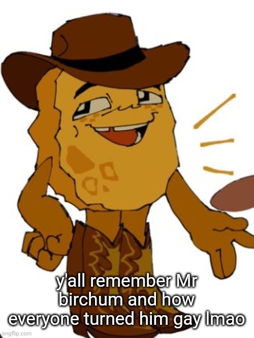 smash | y'all remember Mr birchum and how everyone turned him gay lmao | image tagged in smash | made w/ Imgflip meme maker