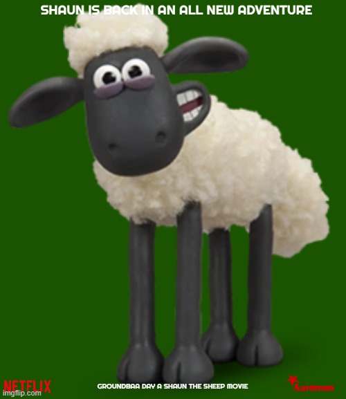 movies that might happen someday part 187 | SHAUN IS BACK IN AN ALL NEW ADVENTURE; GROUNDBAA DAY A SHAUN THE SHEEP MOVIE | image tagged in shaun,aardman,fake,netflix,sequels,claymation | made w/ Imgflip meme maker