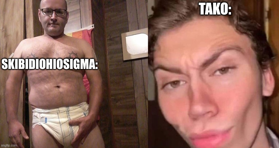 Virgin vs Chad | TAKO:; SKIBIDIOHIOSIGMA: | image tagged in virgin vs chad | made w/ Imgflip meme maker