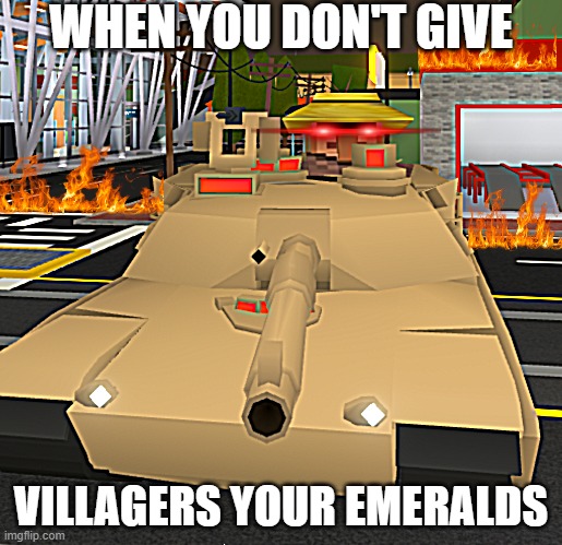 When you don’t give villagers your emeralds | WHEN YOU DON'T GIVE; VILLAGERS YOUR EMERALDS | image tagged in memes,gaming | made w/ Imgflip meme maker