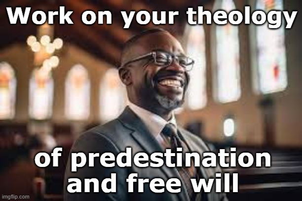 Work on your theology of predestination and free will | made w/ Imgflip meme maker