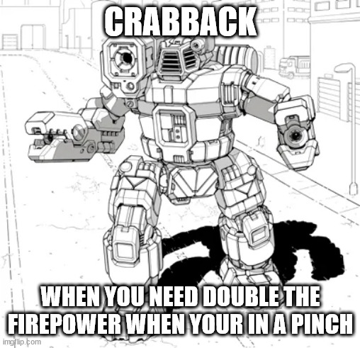 Crabback | CRABBACK; WHEN YOU NEED DOUBLE THE FIREPOWER WHEN YOUR IN A PINCH | image tagged in battletech meme,battletech,mechwarrior | made w/ Imgflip meme maker