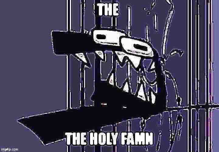 THE HOLY FAMN | image tagged in the holy famn | made w/ Imgflip meme maker