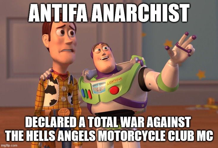 ANTIFA ANARCHIST DECLARED A TOTAL WAR AGAINST THE HELLS ANGELS MOTORCYCLE CLUB MC | ANTIFA ANARCHIST; DECLARED A TOTAL WAR AGAINST 
THE HELLS ANGELS MOTORCYCLE CLUB MC | image tagged in antifa,anarchist,hells angels mc,hells angels motorcycle club,outlaw motorcycle clubs,biker gangs | made w/ Imgflip meme maker