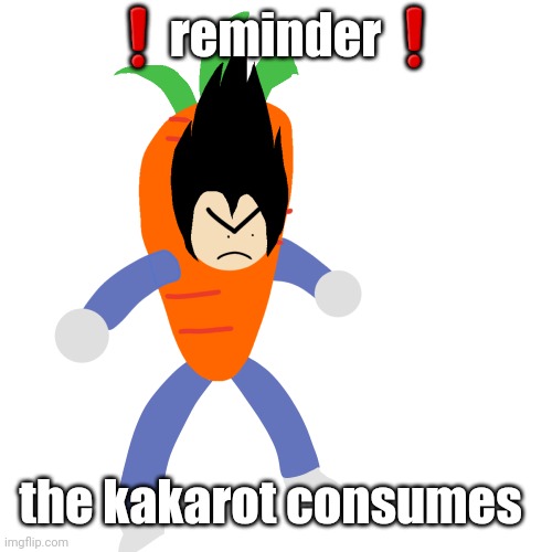 vegetable | ❗️reminder❗️; the kakarot consumes | image tagged in vegetable | made w/ Imgflip meme maker