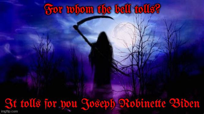 The Bell Tolls | For whom the bell tolls? It tolls for you Joseph Robinette Biden | image tagged in biden ends,maga glee,dnc disater,grim reaper,for whom the bell tolls,non compos mentis | made w/ Imgflip meme maker