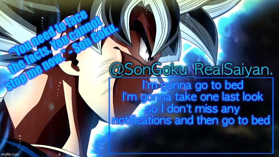 SonGoku_RealSaiyan Temp V3 | I’m gonna go to bed I’m gonna take one last look so I don’t miss any notifications and then go to bed | image tagged in songoku_realsaiyan temp v3 | made w/ Imgflip meme maker