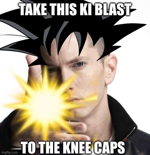 Eminem video game logic | TAKE THIS KI BLAST TO THE KNEE CAPS | image tagged in eminem video game logic | made w/ Imgflip meme maker