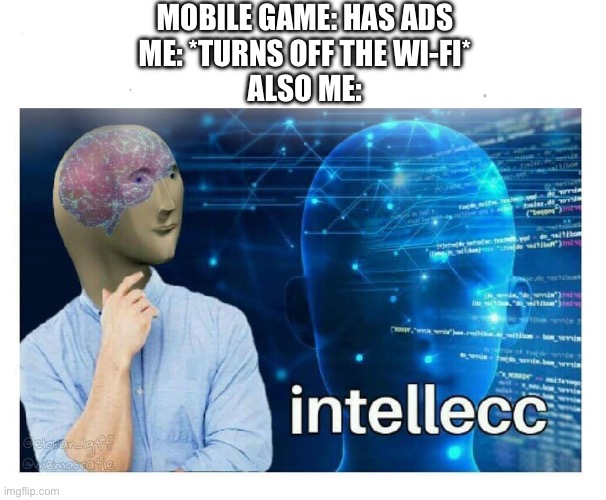 B I G B R A I N | MOBILE GAME: HAS ADS
ME: *TURNS OFF THE WI-FI*
ALSO ME: | image tagged in intelecc,mobile games,gaming,meme man | made w/ Imgflip meme maker