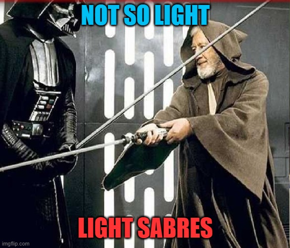not so light | NOT SO LIGHT; LIGHT SABRES | image tagged in humor,sci fi | made w/ Imgflip meme maker