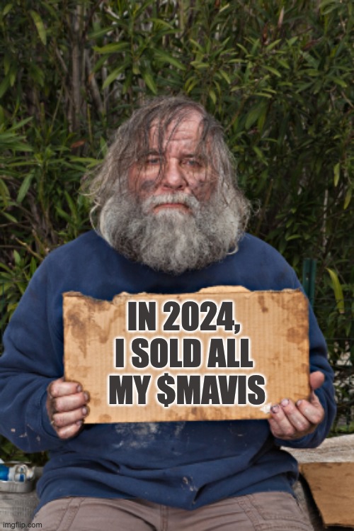 Blak Homeless Sign | IN 2024, 
I SOLD ALL 
MY $MAVIS | image tagged in blak homeless sign | made w/ Imgflip meme maker