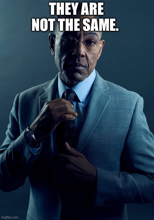 Gus Fring we are not the same | THEY ARE NOT THE SAME. | image tagged in gus fring we are not the same | made w/ Imgflip meme maker