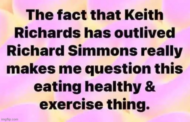 Real Truth! | image tagged in richard simmons,keith richards,healthy,the truth,truth hurts,funny | made w/ Imgflip meme maker