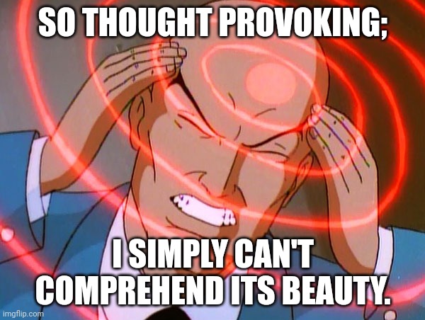 Professor X | SO THOUGHT PROVOKING; I SIMPLY CAN'T COMPREHEND ITS BEAUTY. | image tagged in professor x | made w/ Imgflip meme maker