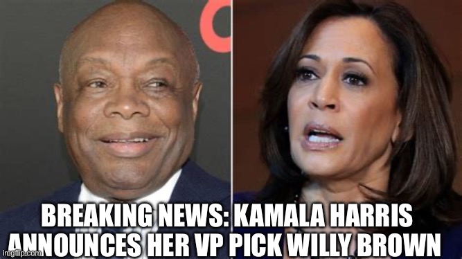 Kamala | BREAKING NEWS: KAMALA HARRIS ANNOUNCES HER VP PICK WILLY BROWN | image tagged in kamala harris,vice president | made w/ Imgflip meme maker