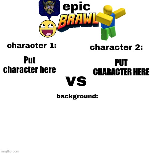 Epic brawl | PUT CHARACTER HERE; Put character here | image tagged in epic brawl | made w/ Imgflip meme maker