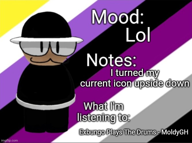 BenoitX's LGBTQ Announcement Temp | Lol; I turned my current icon upside down; Exbungo Plays The Drums - MoldyGH | image tagged in shadow_benoitx's lgbtq announcement temp | made w/ Imgflip meme maker