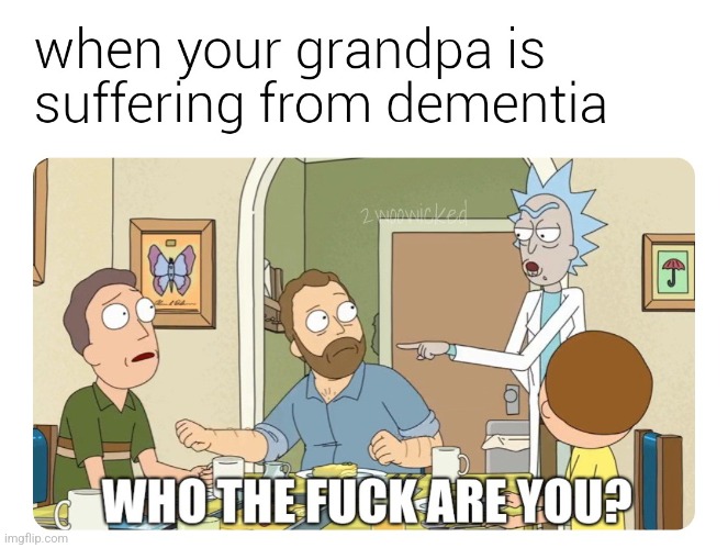 Hey Slick It's Me | image tagged in rick and morty,dementia | made w/ Imgflip meme maker