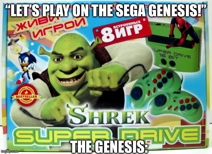 What? You never played on the Shrek Super drive? | “LET’S PLAY ON THE SEGA GENESIS!”; THE GENESIS: | image tagged in ripoff,bootleg | made w/ Imgflip meme maker