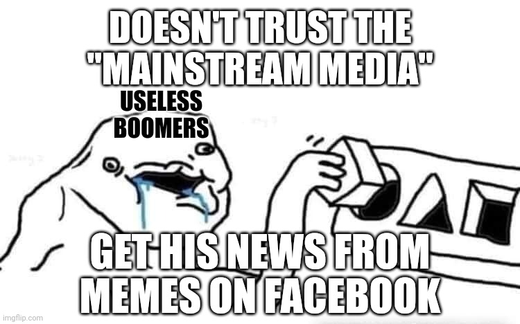 It's too bad that fatuous, meme-obsessesed morons wouldn't understand or spread memes teaching epistemology. | DOESN'T TRUST THE
"MAINSTREAM MEDIA"; USELESS
BOOMERS; GET HIS NEWS FROM
MEMES ON FACEBOOK | image tagged in stupid dumb drooling puzzle,ok boomer,conservative logic,political meme,scumbag baby boomers | made w/ Imgflip meme maker