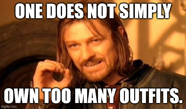 You Can Never Have too Much Clothes! | ONE DOES NOT SIMPLY; OWN TOO MANY OUTFITS. | image tagged in memes,one does not simply | made w/ Imgflip meme maker