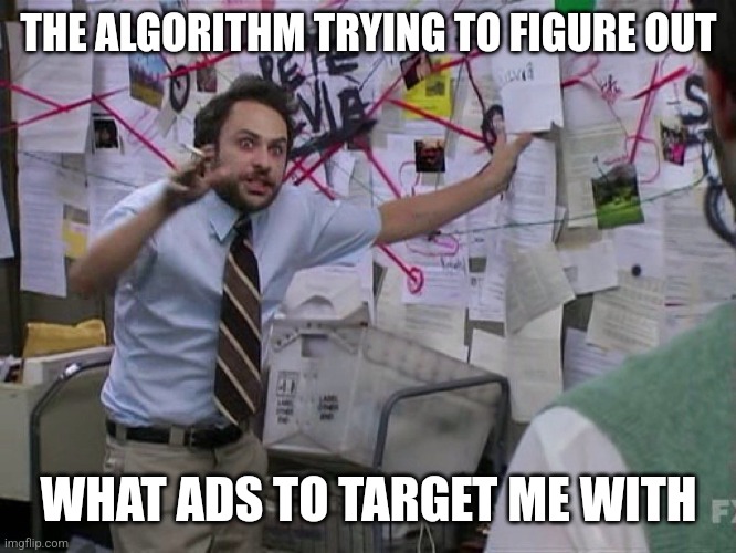 Confused algorithm | THE ALGORITHM TRYING TO FIGURE OUT; WHAT ADS TO TARGET ME WITH | image tagged in red string | made w/ Imgflip meme maker