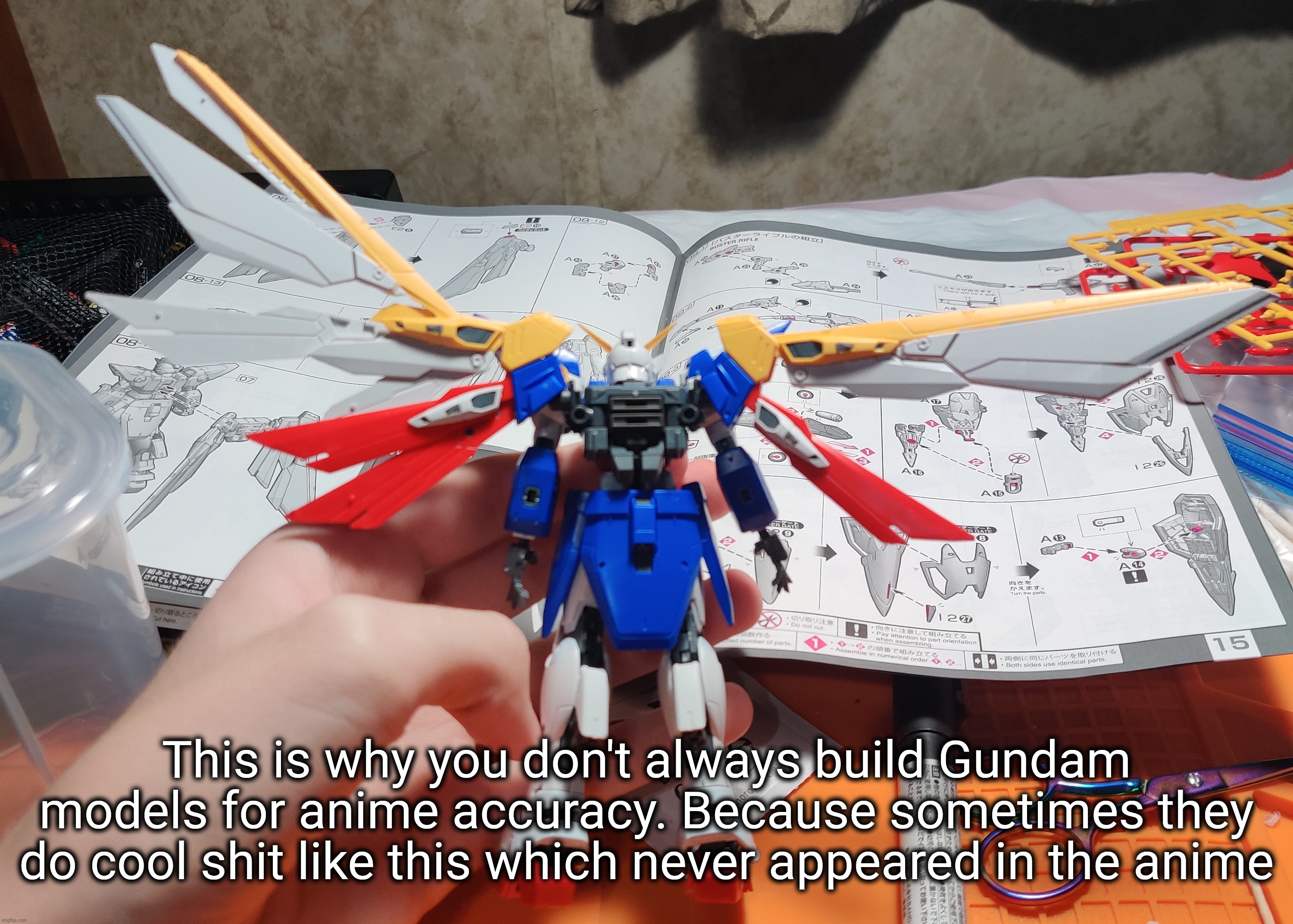 Just need to build the weapons and panel-line it then it'll be done | This is why you don't always build Gundam models for anime accuracy. Because sometimes they do cool shit like this which never appeared in the anime | made w/ Imgflip meme maker