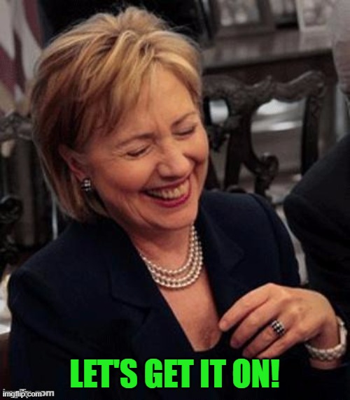 LET'S GET IT ON! | image tagged in hillary lol | made w/ Imgflip meme maker