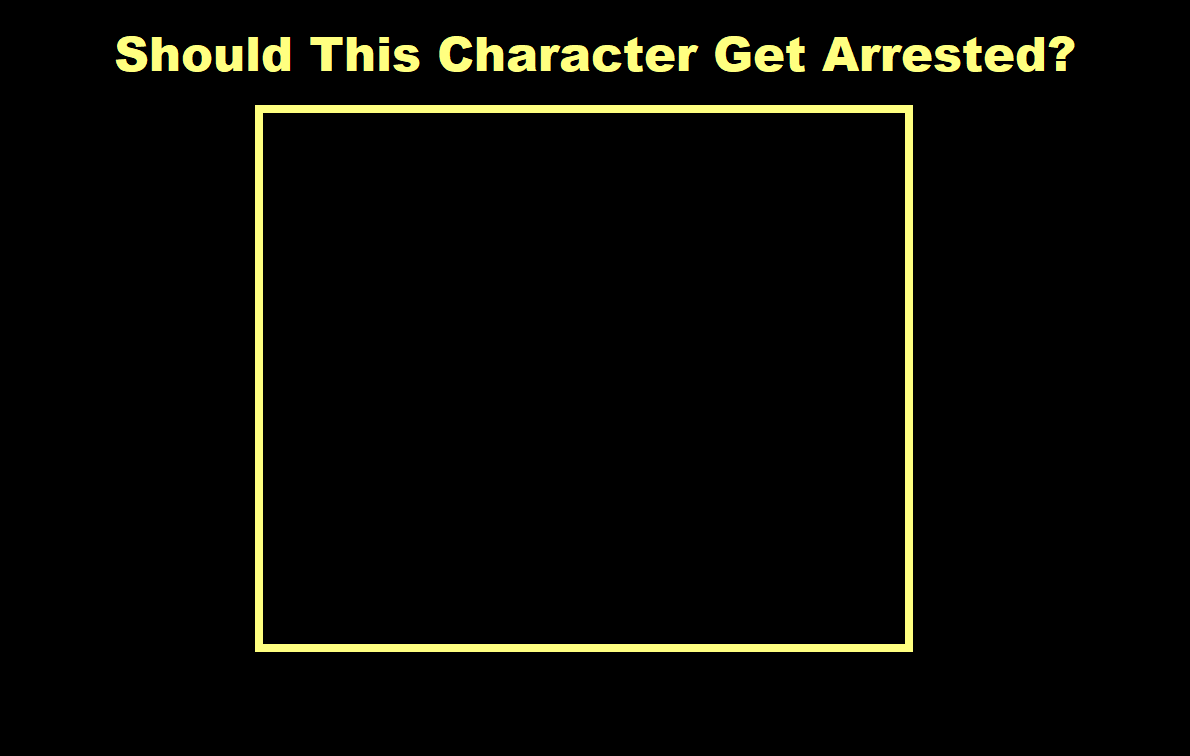 should this character get arrested ? Blank Meme Template