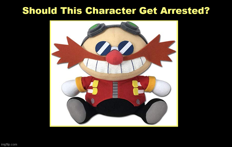 should eggman get arrested ? | image tagged in should this character get arrested,eggman,prison,sega,videogames,dr eggman | made w/ Imgflip meme maker