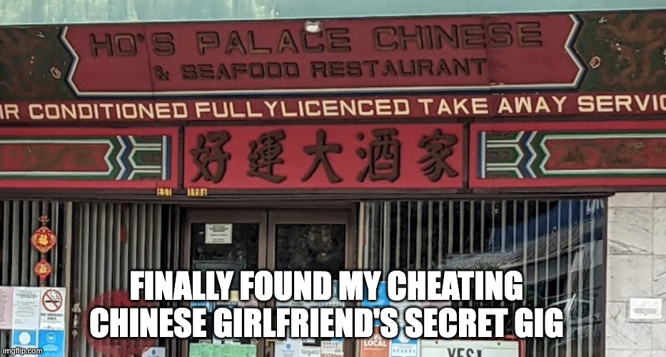 Passed it coming home just today | FINALLY FOUND MY CHEATING CHINESE GIRLFRIEND'S SECRET GIG | made w/ Imgflip meme maker