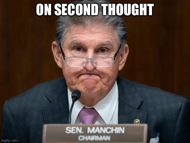 Joe Manchin being a tool | ON SECOND THOUGHT | image tagged in joe manchin being a tool | made w/ Imgflip meme maker