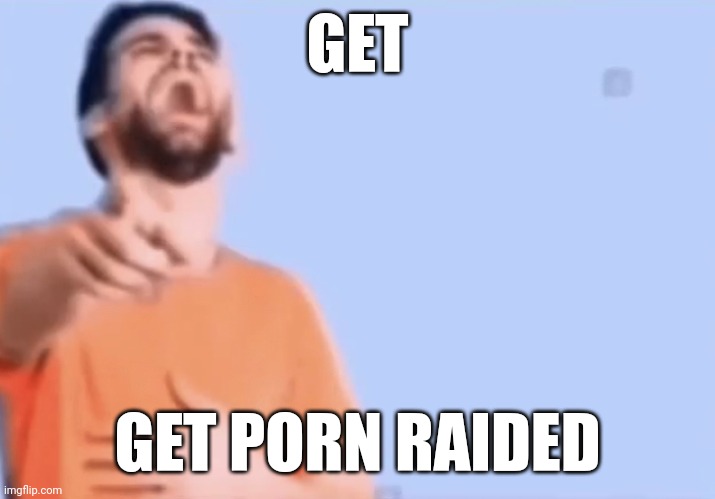 Pointing and laughing | GET GET PORN RAIDED | image tagged in pointing and laughing | made w/ Imgflip meme maker