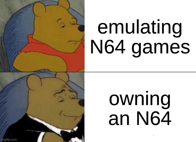 Bro Ocarina of Time and Goldeneye 007 just hit different man | emulating N64 games; owning an N64 | image tagged in memes,tuxedo winnie the pooh | made w/ Imgflip meme maker